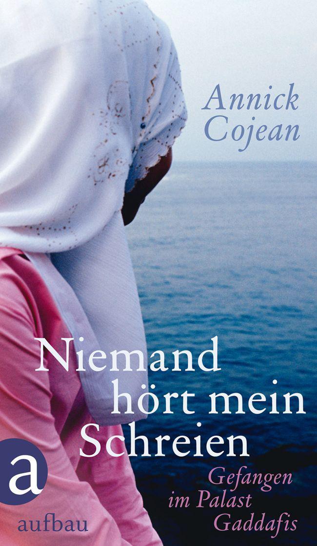 Niemand hört mein Schreien: Gefangen im Palast Gaddafis