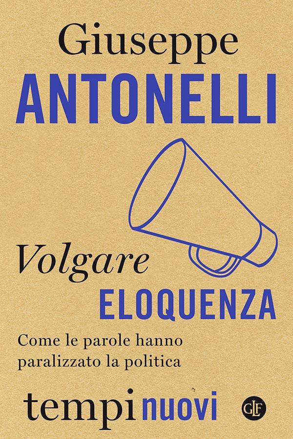 Volgare eloquenza: Come le parole hanno paralizzato la politica