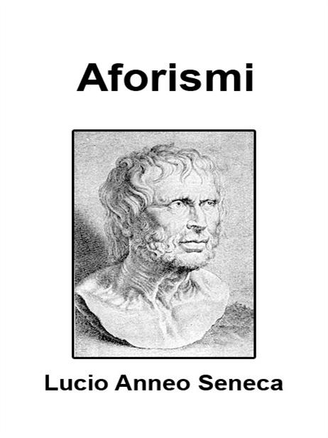 Seneca Lucio Anneo - Aforismi