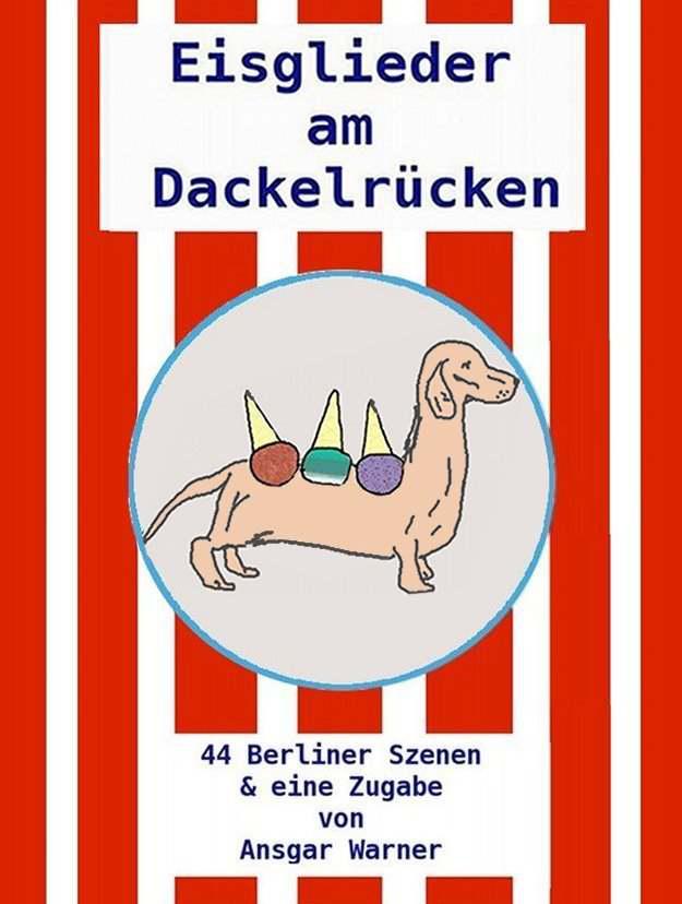 Eisglieder am Dackelrücken - 44 Berliner Szenen