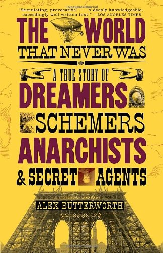 The World That Never Was: A True Story of Dreamers, Schemers, Anarchists, and Secret Agents