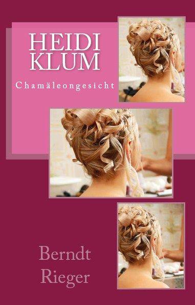 Heidi Klum - Chamäleongesicht. Biographie