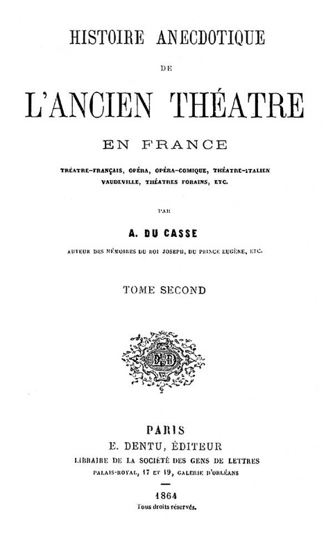 Histoire Anecdotique de l'Ancien Théâtre en France, Tome Second / Théâtre-Français, Opéra, Opéra-Comique, Théâtre-Italien, / Vaudeville, Théâtres forains, etc...