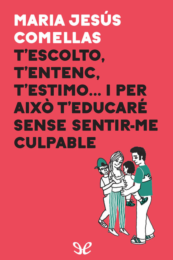 T’escolto, t’entenc, t’estimo… i per això t’educaré sense sentir-me culpable