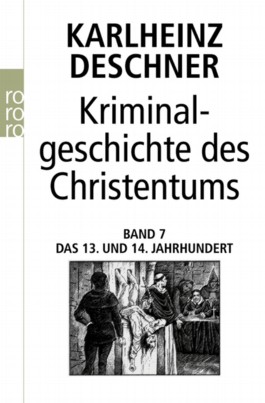 Kriminalgeschichte des Christentums Band 07 - Das 13 und 14 Jahrhundert