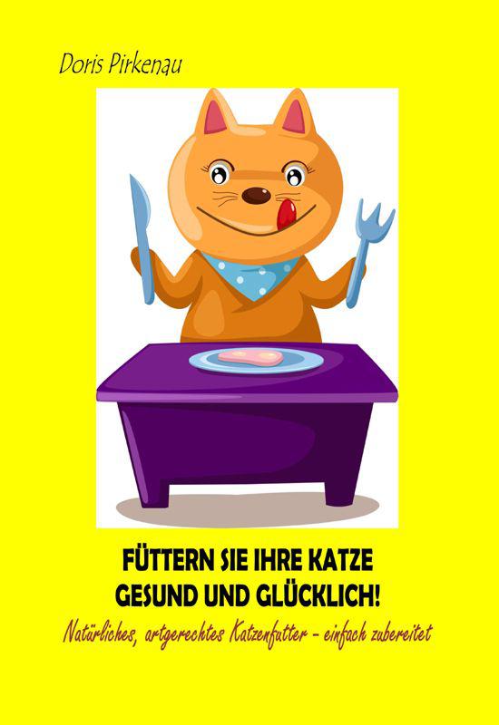 Füttern Sie Ihre Katze gesund und glücklich!: Natürliches, artgerechtes Katzenfutter - einfach zubereitet
