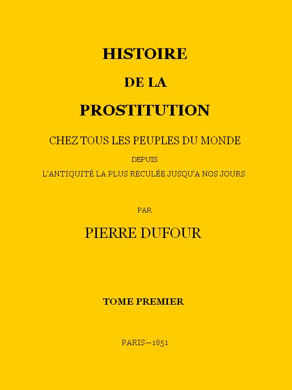 Histoire de la prostitution chez tous les peuples du monde depuis l'antiquité la plus reculée jusqu'à nos jours, tome 1