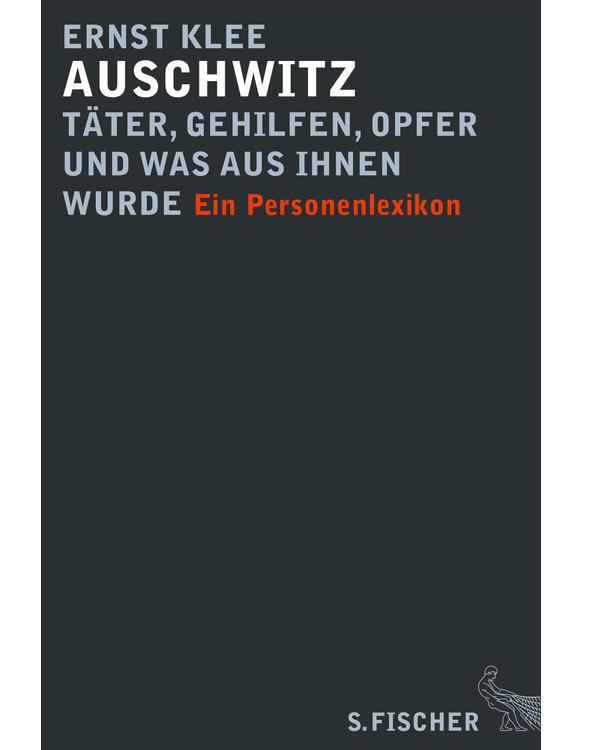 Auschwitz - Taeter, Gehilfen, Opfer und was aus ihnen wurde: Ein Personenlexikon