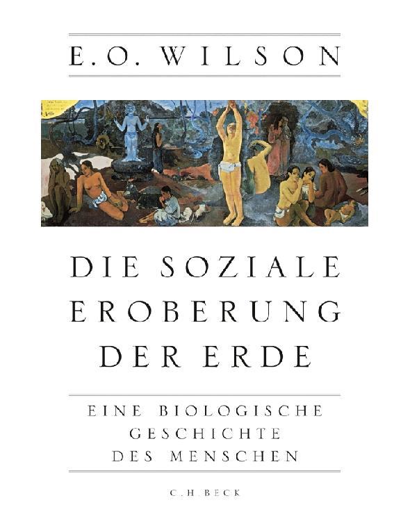 Die soziale Eroberung der Erde: Eine biologische Geschichte des Menschen