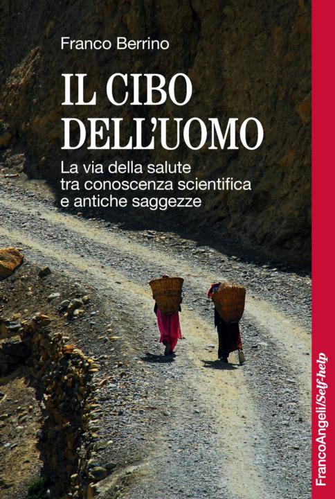 Il cibo dell'uomo. La via della salute tra conoscenza scientifica e antiche saggezze