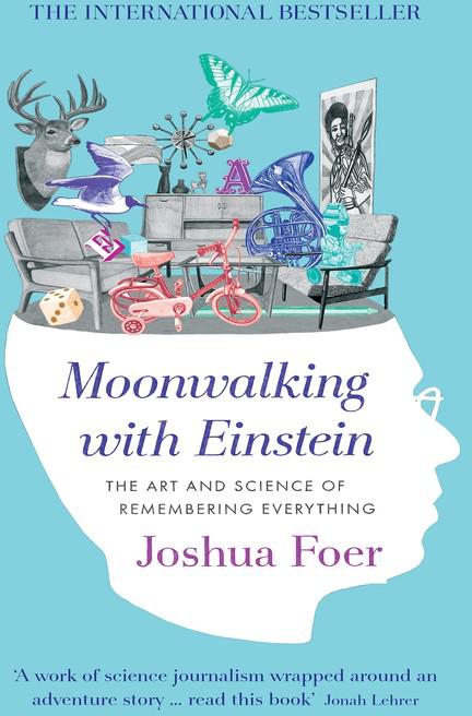 Moonwalking With Einstein: The Art and Science of Remembering Everything