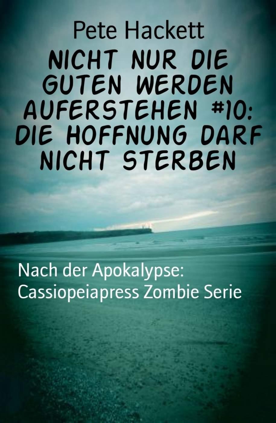 Nicht nur die Guten werden auferstehen #10: Die Hoffnung darf nicht sterben: Nach der Apokalypse: Cassiopeiapress Zombie Serie