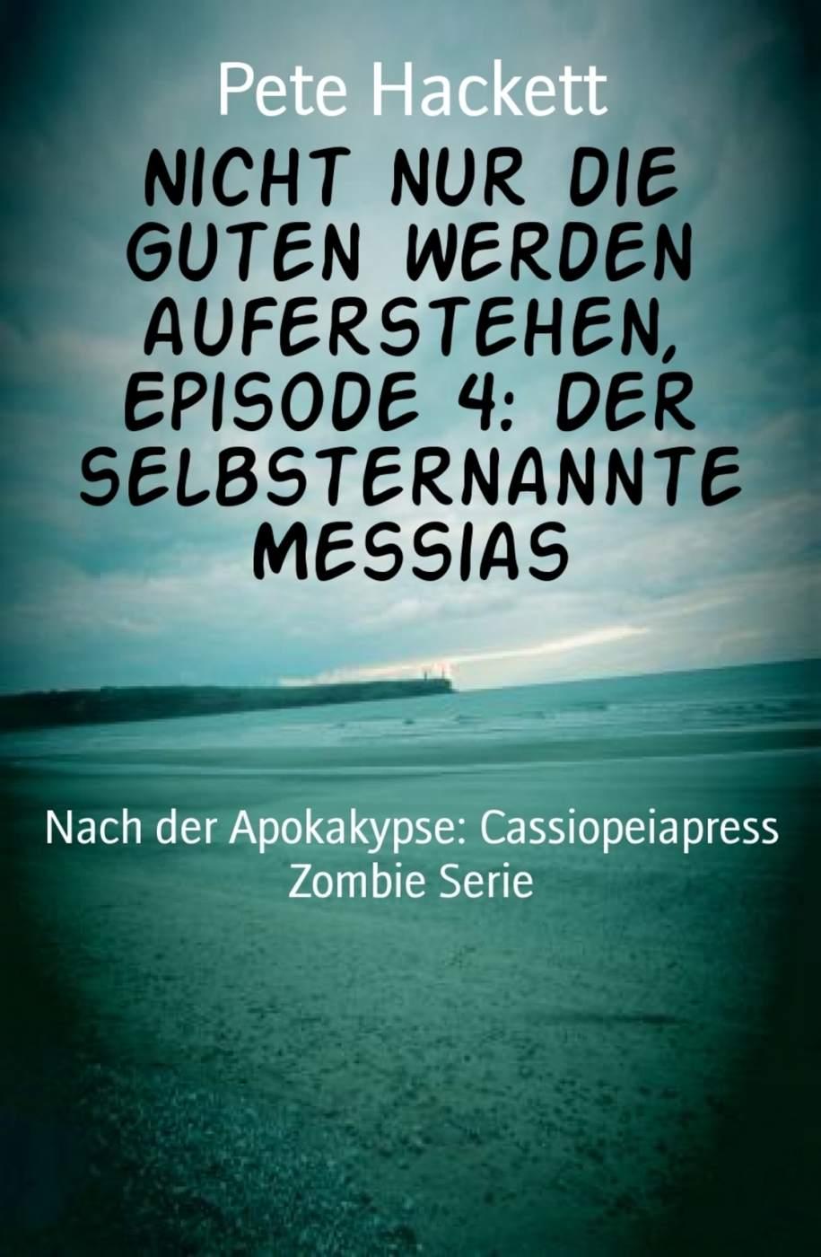 Nicht nur die Guten werden auferstehen, Episode 4: Der selbsternannte Messias: Nach der Apokakypse: Cassiopeiapress Zombie Serie