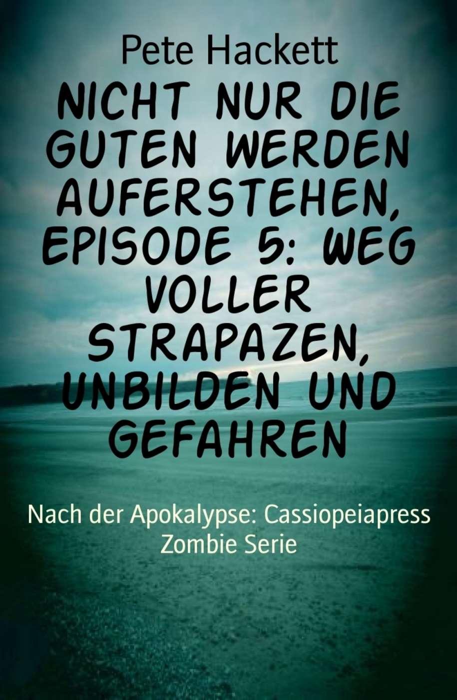 Nicht nur die Guten werden auferstehen, Episode 5: Weg voller Strapazen, Unbilden und Gefahren: Nach der Apokalypse: Cassiopeiapress Zombie Serie