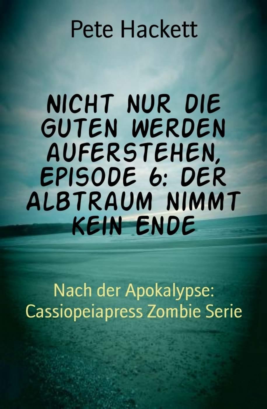 Nicht nur die Guten werden auferstehen, Episode 6: Der Albtraum nimmt kein Ende: Nach der Apokalypse: Cassiopeiapress Zombie Serie