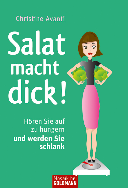 Salat macht dick! - hören Sie auf zu hungern und werden Sie schlank