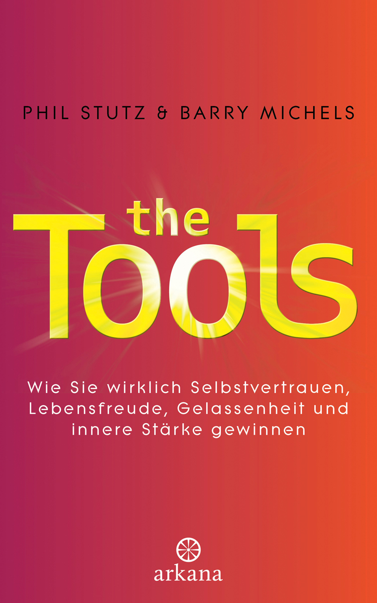 The Tools - wie Sie wirklich Selbstvertrauen, Lebensfreude, Gelassenheit und innere Stärke gewinnen