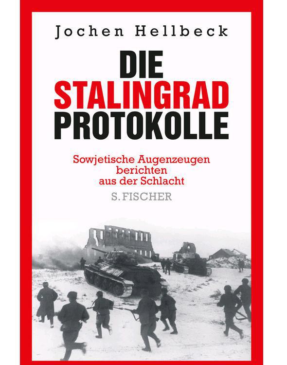 Die Stalingrad-Protokolle: Sowjetische Augenzeugen berichten aus der Schlacht