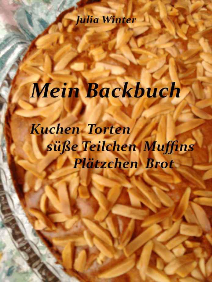 Mein Backbuch - Kuchen Torten süße Teilchen Muffins Plätzchen Brot