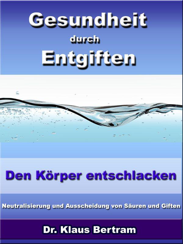 Gesundheit durch Entgiften – Den Körper entschlacken - Neutralisierung und Ausscheidung von Säuren und Giften