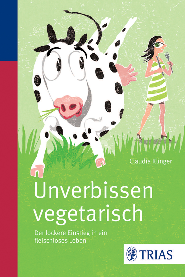 Unverbissen vegetarisch - Der lockere Einstieg in ein fleischloses Leben