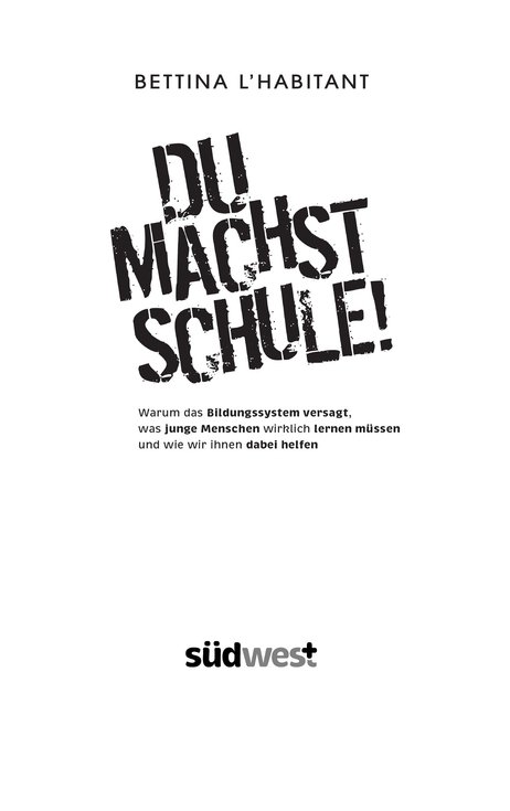 Du machst Schule!: Warum das Bildungssystem versagt, was junge Menschen wirklich lernen müssen und wie wir ihnen dabei helfen