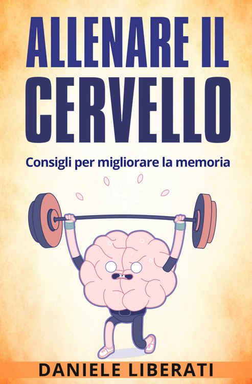 Allenare il cervello: Consigli per migliorare la memoria - Tecniche per allenare la mente, alimentazione e integratori per la memoria