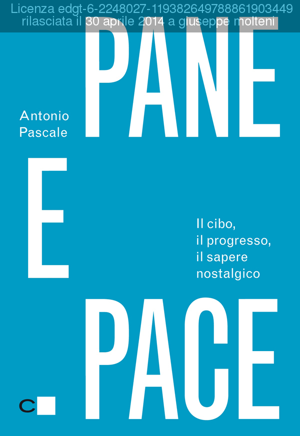 immagine di copertina. Antonio Pascale: Pane e pace. Il cibo, il progresso, il sapere nostalgico. Edizioni Chiarelettere