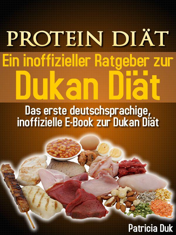 Das Inoffizielle Ebook Zur Dukan Diät. "Protein Diät. Ein inoffizieller Ratgeber zur Dukan Diät. Das erste deutschsprachige, inoffizielle E-Book zur Dukan Diät"