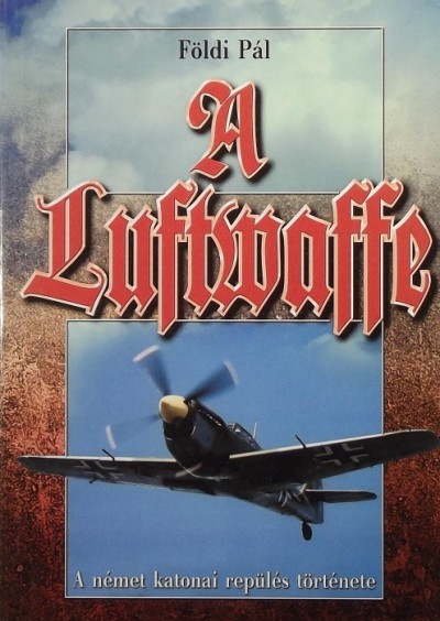 A Luftwaffe – A német katonai repülés története a második világháború alatt