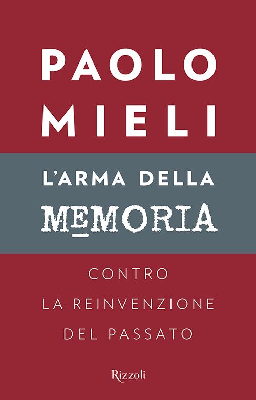 L'arma della memoria: Contro la reinvenzione del passato