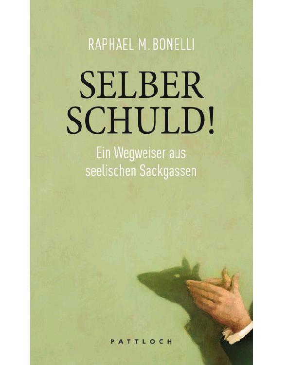 Selber schuld!: Ein Wegweiser aus seelischen Sackgassen