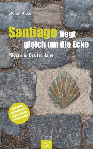 Santiago liegt gleich um die Ecke: Pilgern in Deutschland