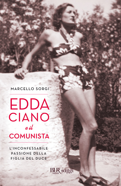Edda Ciano e il comunista: L'inconfessabile passione della figlia del duce