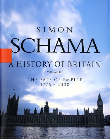 A History of Britain - Volume 3: The Fate of Empire 1776-2000