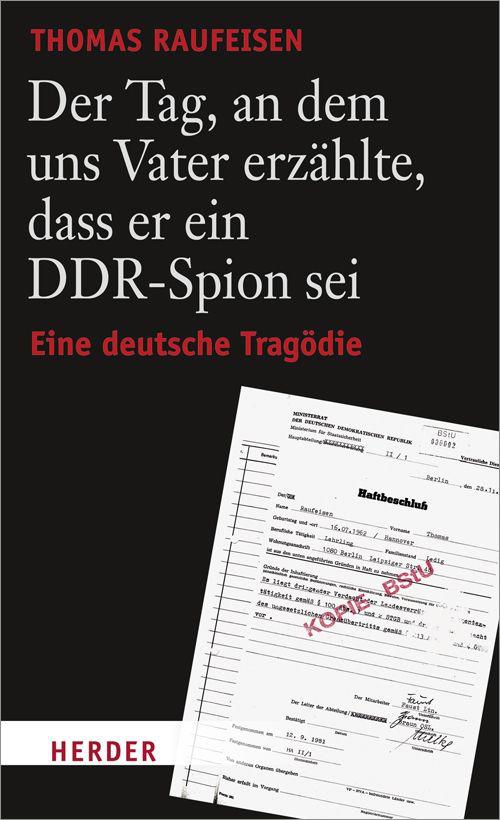 Der Tag, an dem uns Vater erzählte, dass er ein DDR-Spion sei.: Eine deutsche Tragödie