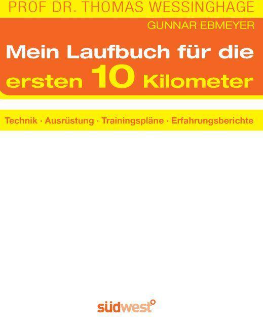 Das Laufbuch für die ersten 10 km: - Technik - - Ausrüstung - - Trainingspläne - - Erfahrungsberichte - - Motivation und Ernährung