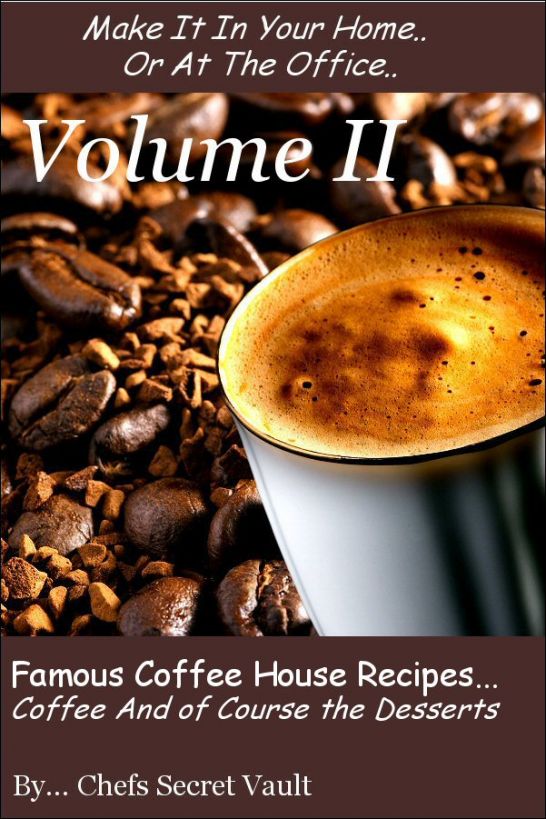 Famous Coffee House Recipes     Coffee and of course the Desserts Volume II