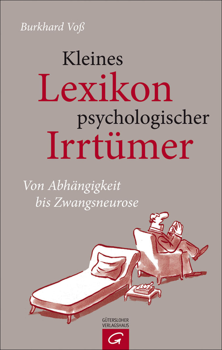 Kleines Lexikon psychologischer Irrtümer - von Abhängigkeit bis Zwangsneurose