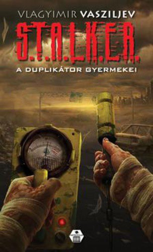 Vlagyimir Vasziljev - S.T.A.L.K.E.R. 02 – A duplikátor gyermekei