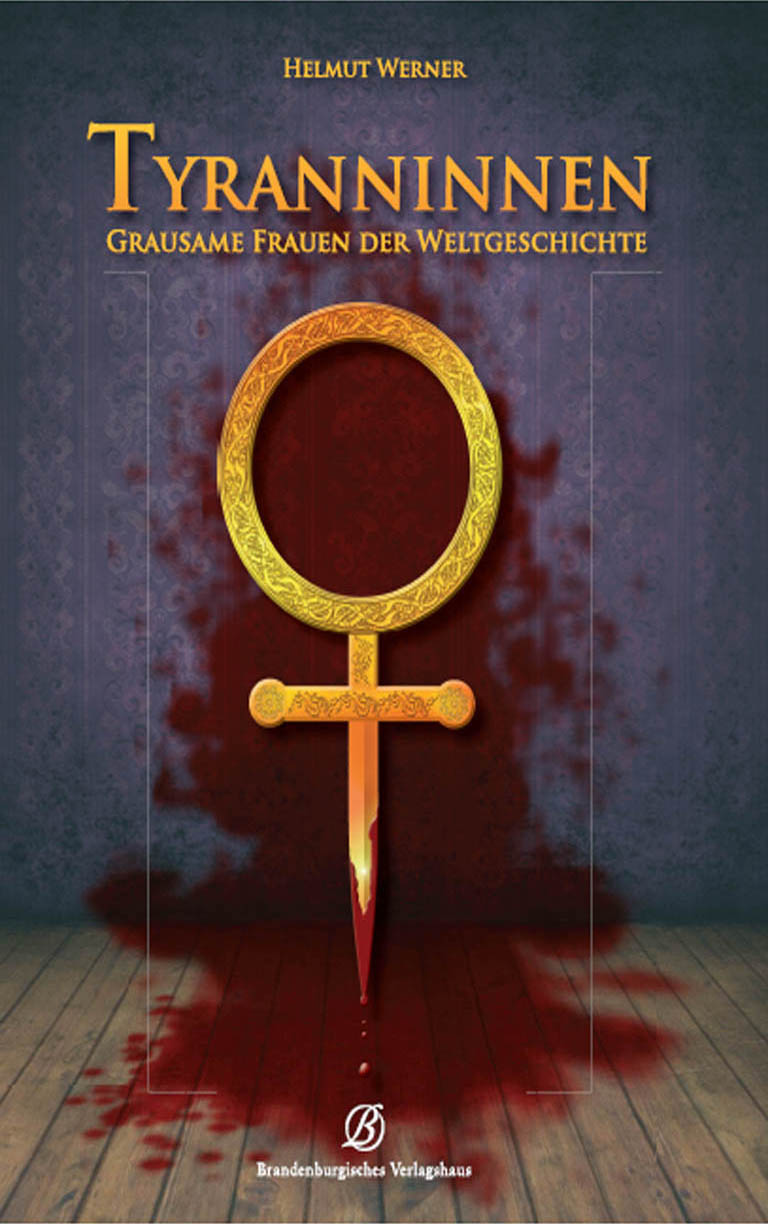Tyranninnen - Grausame Frauen der Weltgeschichte