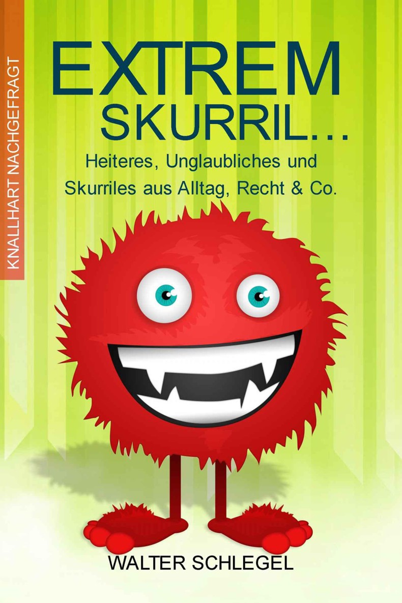 Extrem skurril - Heiteres, Unglaubliches und Skurriles aus Alltag, Recht & Co.