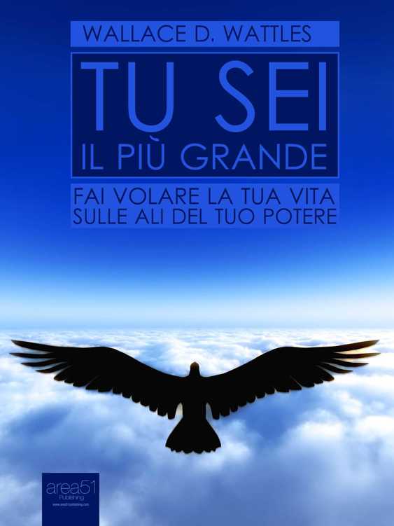 Tu sei il più grande: Fai volare la tua vita sulle ali del tuo potere