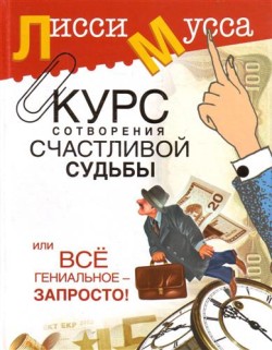 Курс сотворения счастливой судьбы или Всё гениальное просто