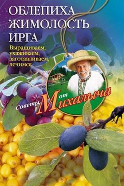 Облепиха жимолость ирга. Выращиваем ухаживаем заготавливаем лечимся