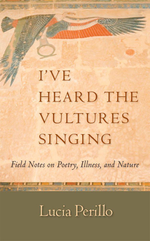 I've Heard the Vultures Singing: Field Notes on Poetry, Illness, and Nature